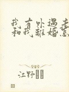 我有外遇老公要和我离婚怎么挽回