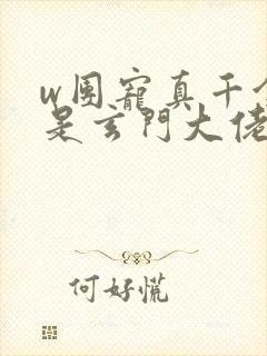 w团宠真千金竟是玄门大佬》小说