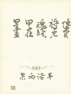 星甲魂将传 漫画在线免费阅读