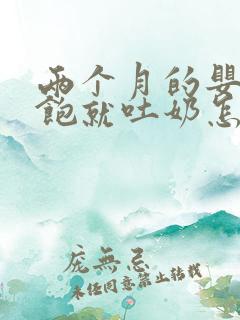 两个月的婴儿吃饱就吐奶怎么办呢