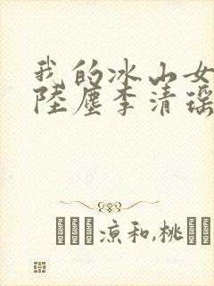 我的冰山女总裁陆尘李清瑶完整版