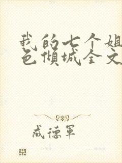 我的七个姐姐绝色倾城全文阅读