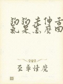 狗狗老伸舌头喘气是怎么回事