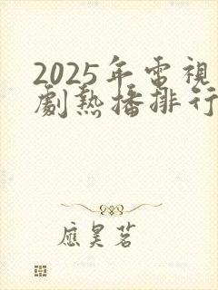 2025年电视剧热播排行榜最新