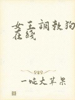 女王调教狗奴 在线