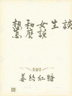 想和女生谈恋爱怎么说