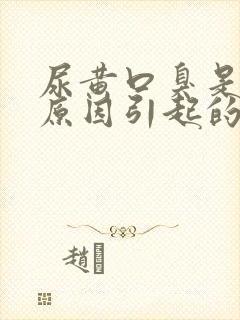 尿黄口臭是什么原因引起的