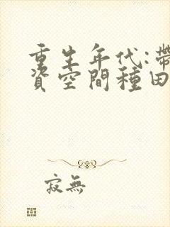 重生年代:带物资空间种田致富全文小说