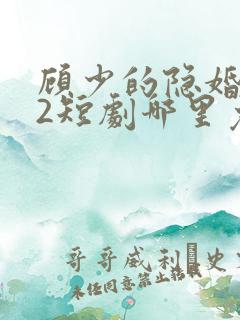 顾少的隐婚罪妻2短剧哪里免费看