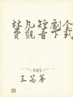 林凡短剧全集免费观看下载