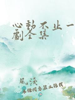 心动不止一刻短剧全集
