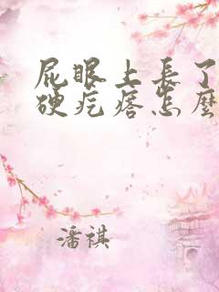 屁眼上长了一个硬疙瘩怎么回事