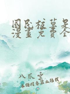 国民校草是女生漫画免费全集下拉式漫画