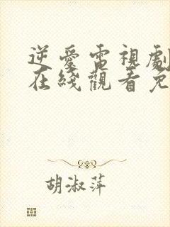 逆爱电视剧全集在线观看免费高清