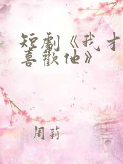 短剧《我才不会喜欢他》