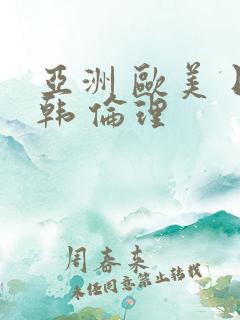 亚洲 欧美 日韩 伦理