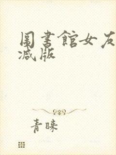 图书馆女友未删减版