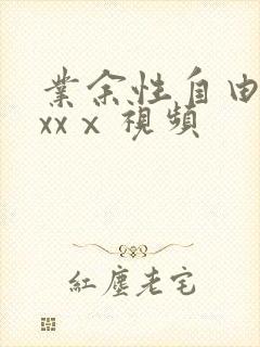 业余性自由色xxxⅹ视频