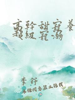 高干甜宠养成文超级宠溺