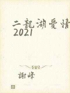 二龙湖爱情故事 2021