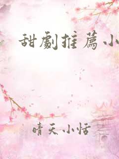 甜剧推荐小短剧