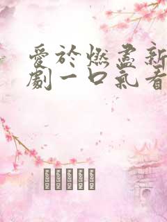 爱于燃尽新生短剧一口气看完