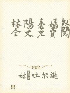 林阳秦嫣然小说全文免费阅读最新章节