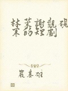 林茉谢观砚沈逸寒的短剧