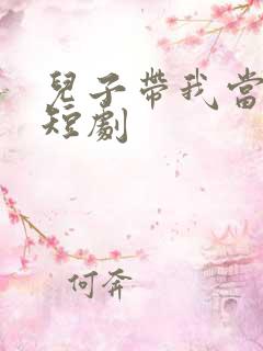 儿子带我当大佬短剧