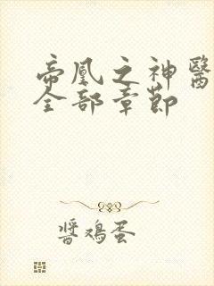 帝凰之神医弃妃全部章节