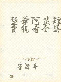 楚爷阿芷短剧免费观看全集高清