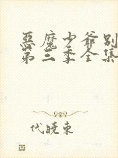 恶魔少爷别吻我第三季全集免费
