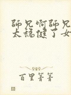 师兄啊师兄实在太稳健了女主