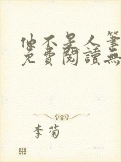 他不是人笔趣阁免费阅读无弹窗