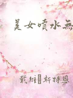 美女喷水无遮挡