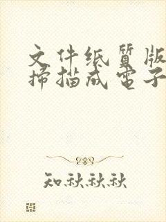 文件纸质版如何扫描成电子版的