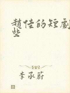 赵佳的短剧有哪些