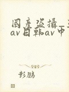 国产盗摄_亚洲av日韩av中文