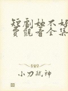 短剧她不好惹免费观看全集