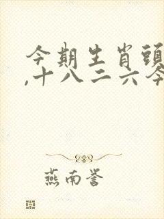 今期生肖头还红,十八二六今期开是什么生肖