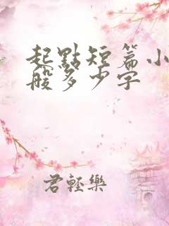 起点短篇小说一般多少字