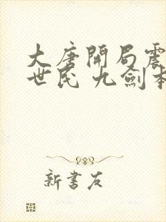 大唐开局震惊李世民 九剑本尊