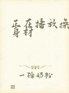 正在播放操极品身材