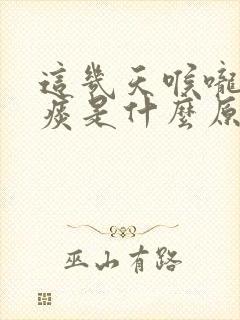 这几天喉咙咳黄痰是什么原因