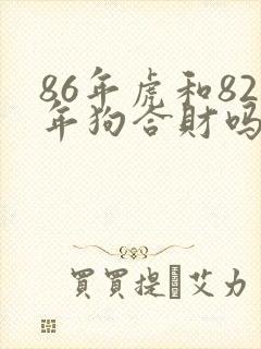 86年虎和82年狗合财吗