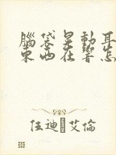 脑袋晃动耳朵有东西在响怎么回事