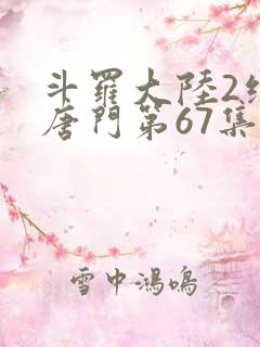 斗罗大陆2绝世唐门第67集