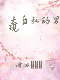 太自私的男人表现