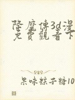 降魔传3d漫画免费观看下拉式
