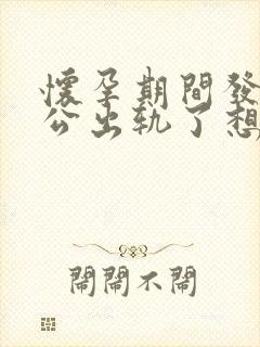 怀孕期间发现老公出轨了想离婚要怎么做